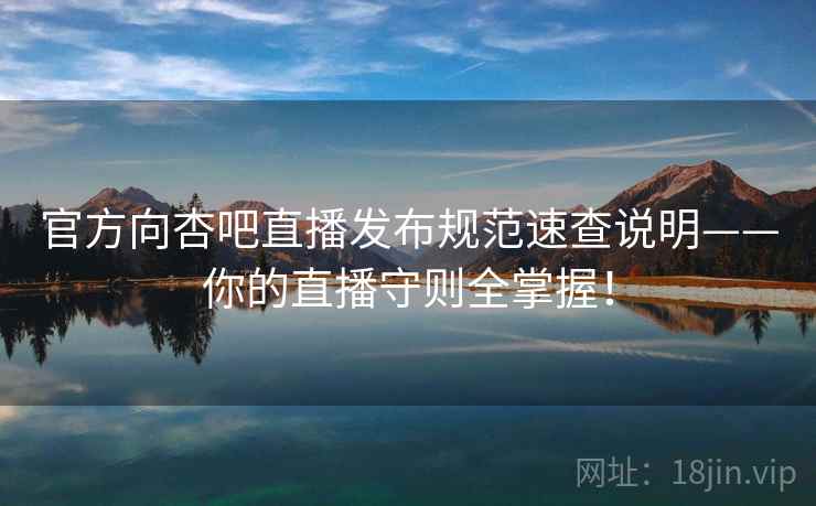 官方向杏吧直播发布规范速查说明——你的直播守则全掌握！